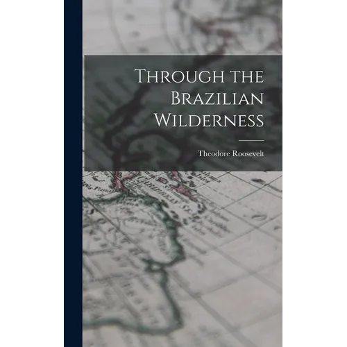 Through the Brazilian Wilderness - Hardcover