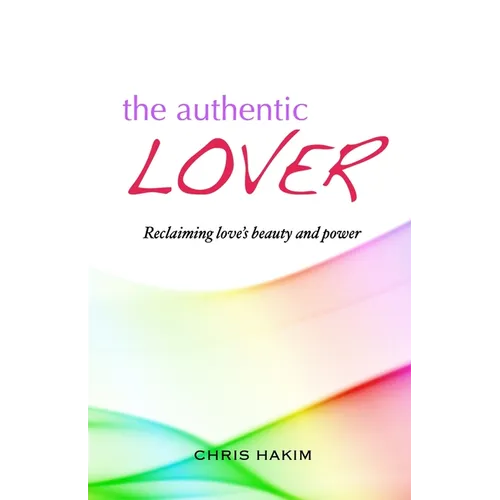 The Authentic Lover: Reclaiming love's beauty and power - Paperback