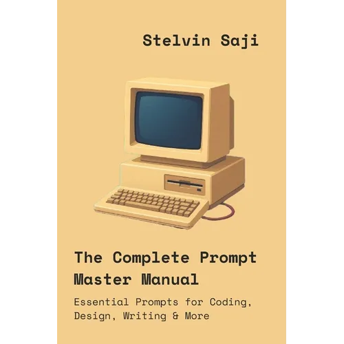 The Complete Prompt Master Manual: Essential Prompts for Coding, Design, Writing & More - Paperback