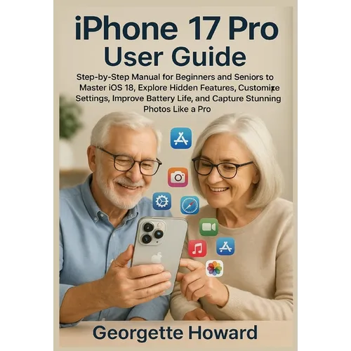 iPhone 17 Pro User Guide: Step-by-Step Manual for Beginners and Seniors to Master iOS 18, Explore Hidden Features, Customize Settings, Improve Battery - Paperback
