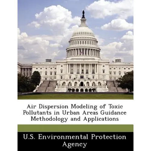 Air Dispersion Modeling of Toxic Pollutants in Urban Areas Guidance Methodology and Applications - Paperback