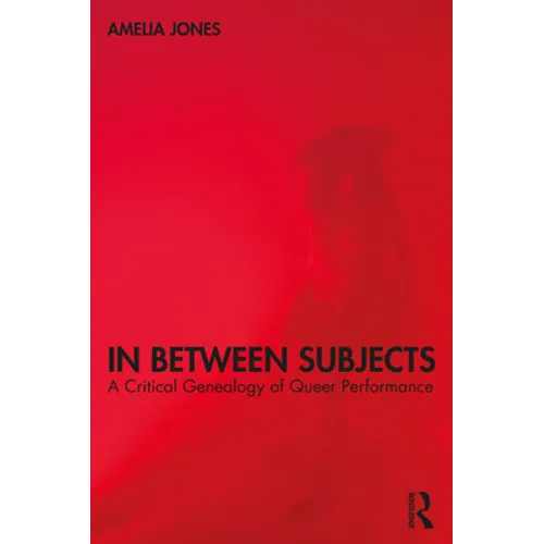 In Between Subjects: A Critical Genealogy of Queer Performance - Paperback