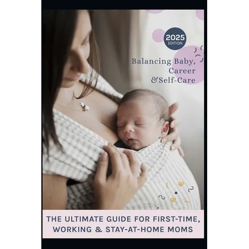 The Ultimate Guide for First-Time, Working & Stay-at-Home Moms: Moms on Call, balancing baby, Career and Self-Care with Confidence - Paperback
