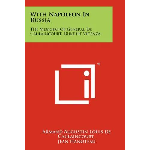 With Napoleon In Russia: The Memoirs Of General De Caulaincourt, Duke Of Vicenza - Paperback