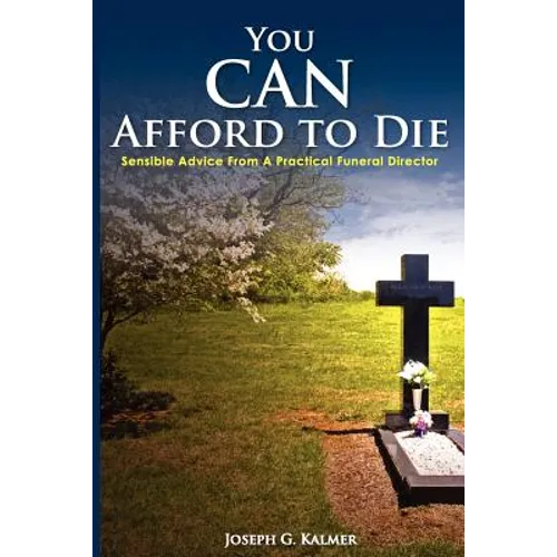 You Can Afford to Die; Sensible Advice from a Practical Funeral Director - Paperback