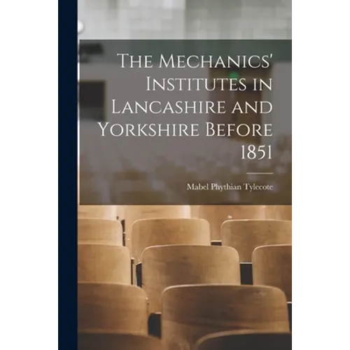 The Mechanics' Institutes in Lancashire and Yorkshire Before 1851 - Paperback