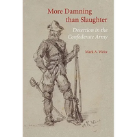 More Damning Than Slaughter: Desertion in the Confederate Army
