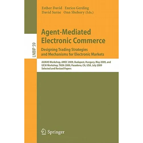 Agent-Mediated Electronic Commerce. Designing Trading Strategies and Mechanisms for Electronic Markets: Aamas Workshop, Amec 2009, Budapest, Hungary, - Paperback