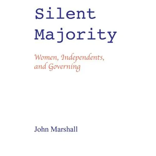 Silent Majority; Women, Independents, and Governing - Paperback