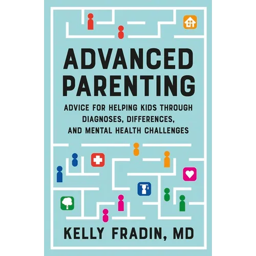 Advanced Parenting: Advice for Helping Kids Through Diagnoses, Differences, and Mental Health Challenges - Paperback