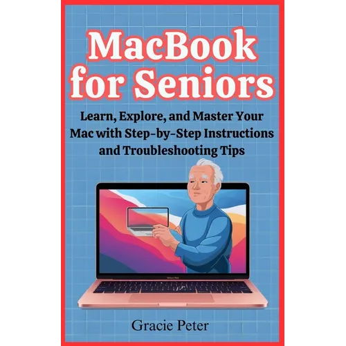MacBook Seniors Guide: Learn, Explore, and Master Your Mac with Step-by-Step Instructions and Troubleshooting Tips - Paperback