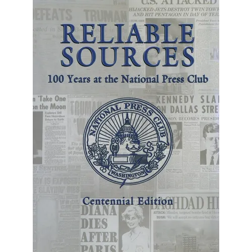 Reliable Sources: 100 Years at the National Press Club - Centennial Edition - Hardcover