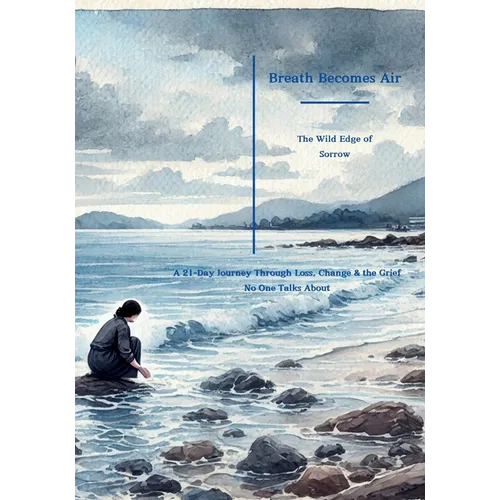 Breathe Becomes Air: The Wild Edge of Sorrow: A 21-Day Journey Through Loss, Change & the Grief No One Talks About - Paperback