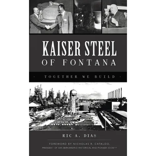 Kaiser Steel of Fontana: Together We Build - Hardcover