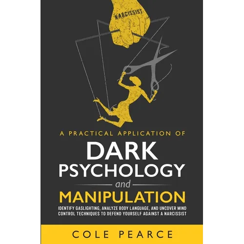 A Practical Application of Dark Psychology: Identify Gaslighting, Learn Body Language, and Uncover Mind Control Techniques to Defend Yourself Against - Paperback