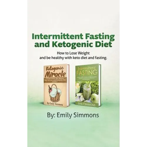 Ketogenic Diet and Intermittent Fasting: 2 Manuscripts: An Entire Beginners Guide to the Keto Fasting Lifestyle Explore the boundaries of this combo w - Hardcover