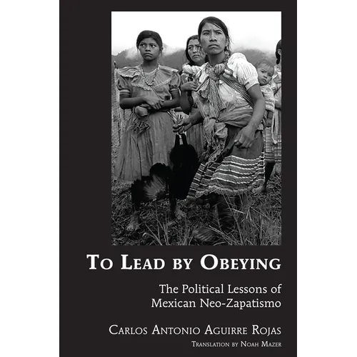 To Lead by Obeying: The Political Lessons of Mexican Neo-Zapatismo - Paperback