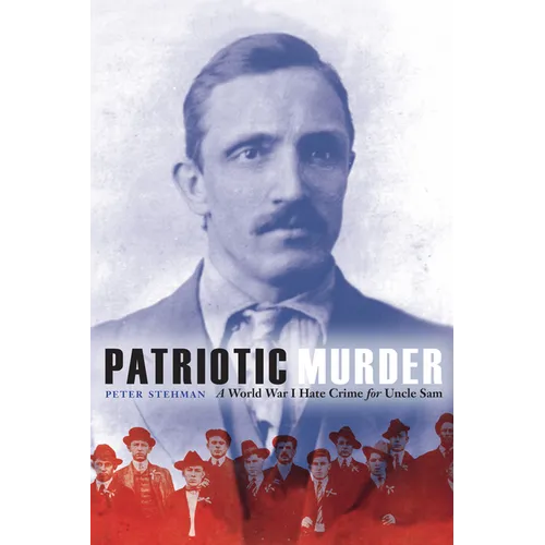 Patriotic Murder: A World War I Hate Crime for Uncle Sam - Hardcover