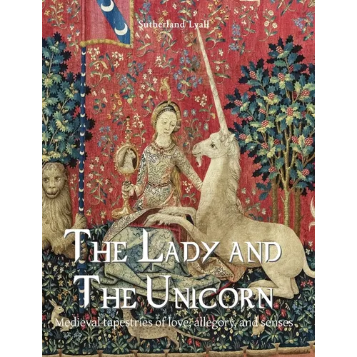 The Lady and the Unicorn: Medieval tapestries of love, allegory, and senses - Hardcover
