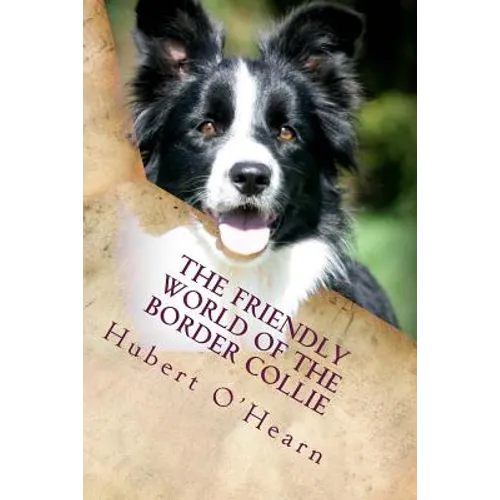 The Friendly World of the Border Collie: Inside the Minds of the Smartest Dogs in the World - Paperback
