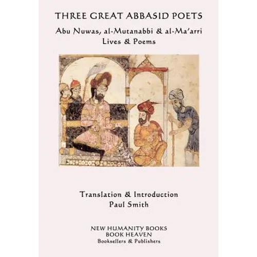 Three Great Abbasid Poets: Abu Nuwas, al-Mutanabbi & al-Ma'arri, Lives & Poems - Paperback