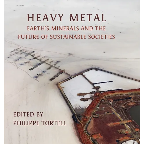 Heavy Metal: Earth's Minerals and the Future of Sustainable Societies - Hardcover