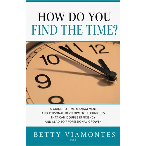 How Do You Find The Time?: A Guide To Time Management And Personal Development Techniques That Can Double Efficiency And Lead To Professional Growth. - Paperback