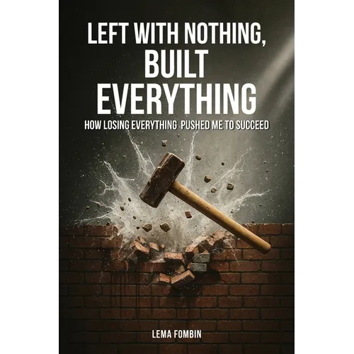 Left with Nothing, Built Everything: How Losing Everything Pushed Me to Succeed - Paperback