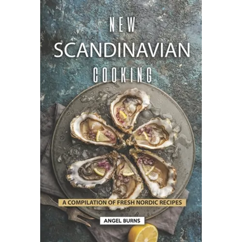 New Scandinavian Cooking: A Compilation of Fresh Nordic Recipes - Paperback