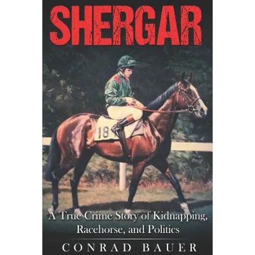 Shergar: A True Crime Story of Kidnapping, Racehorse and Politics - Paperback