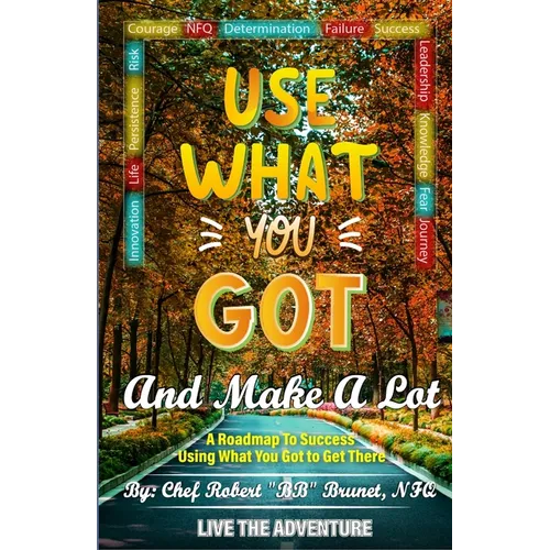 Use What You Got and Make A Lot: A Roadmap to Using What You Got to Get There - Paperback