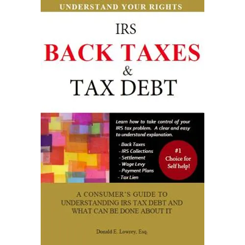 Back Taxes & Tax Debt: A Consumer's Guide to Understanding IRS Tax Debt and What Can Be Done about It - Paperback
