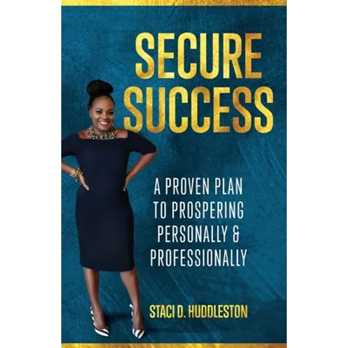 Secure Success: A Proven Plan to Prospering Personally & Professionally
