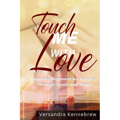 Touch Me with Love: Intimate Alignment for Couples Through Touch and Yoga - Paperback