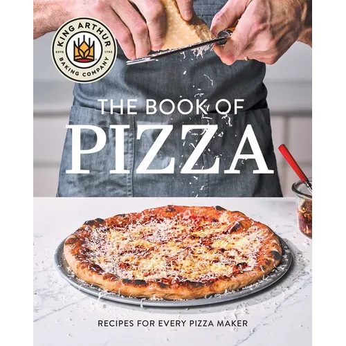 King Arthur Baking Company's Book of Pizza: Recipes for Every Pizza Maker (a Cookbook) - Hardcover