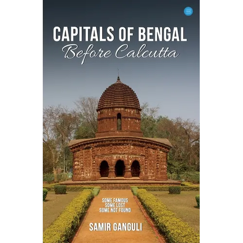Capitals Of Bengal Before Calcutta, Some Famous, Some Lost, Some Not Found - Paperback