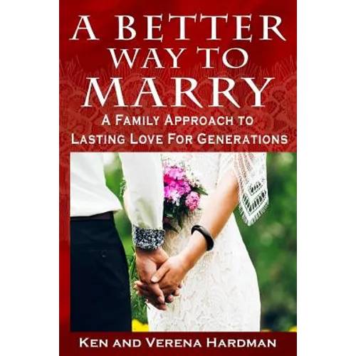 A Better Way To Marry: A Family Approach To Lasting Love For Generations - Paperback