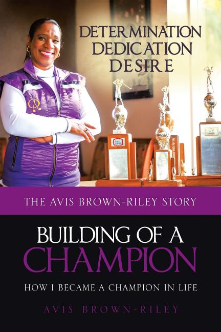 Building of a Champion: How I became a champion in life: The Avis Brown-Riley Story - Paperback
