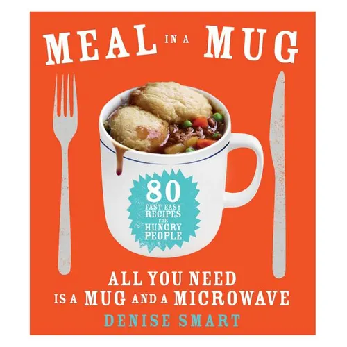 Meal in a Mug: 80 Fast, Easy Recipes for Hungry People--All You Need Is a Mug and a Microwave - Paperback