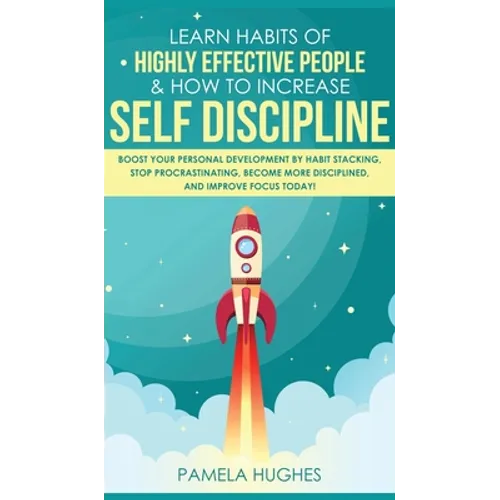 Learn Habits of Highly Effective People & How to Increase Self Discipline: Boost Your Personal Development by Habit Stacking, Stop Procrastinating, Be - Hardcover