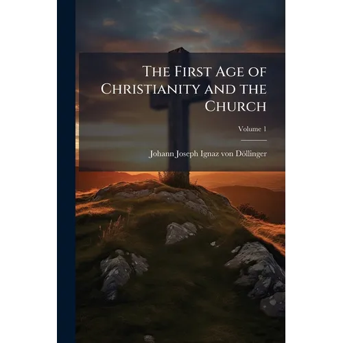 The First Age of Christianity and the Church; Volume 1 - Paperback