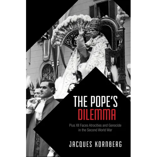 The Pope's Dilemma: Pius XII Faces Atrocities and Genocide in the Second World War - Paperback