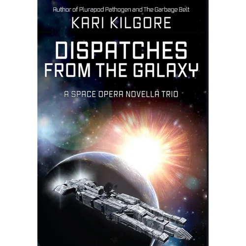 Dispatches from the Galaxy: A Space Opera Novella Trio - Hardcover