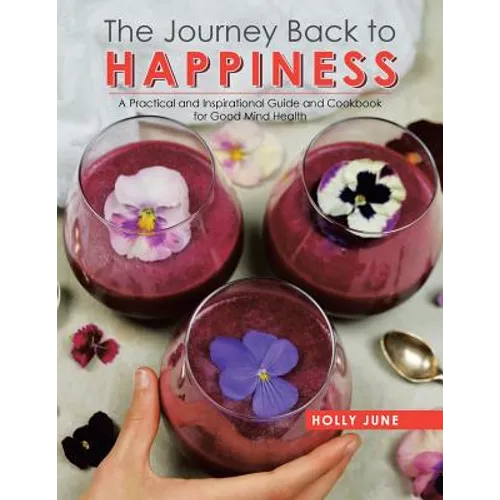 The Journey Back to Happiness: A Practical and Inspirational Guide and Cookbook for Good Mind Health - Paperback