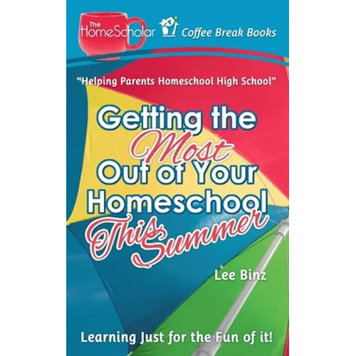 Getting the Most Out of Your Homeschool This Summer: Learning Just for the Fun of It! - Paperback