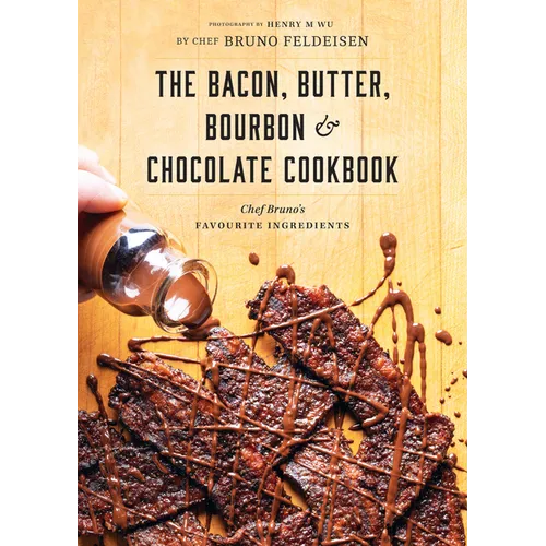 Bacon, Butter, Bourbon & Chocolate Cookbook: Chef Bruno's Favourite Ingredients - Paperback