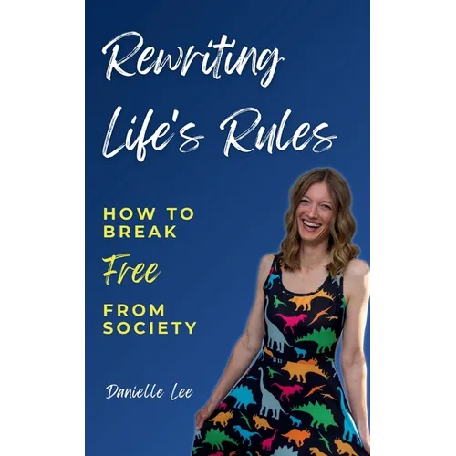 Rewriting Life's Rules: How To Break Free From Society - Paperback
