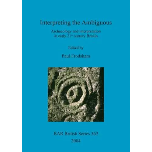 Interpreting the Ambiguous: Archaeology and interpretation in early 21st century Britain - Paperback