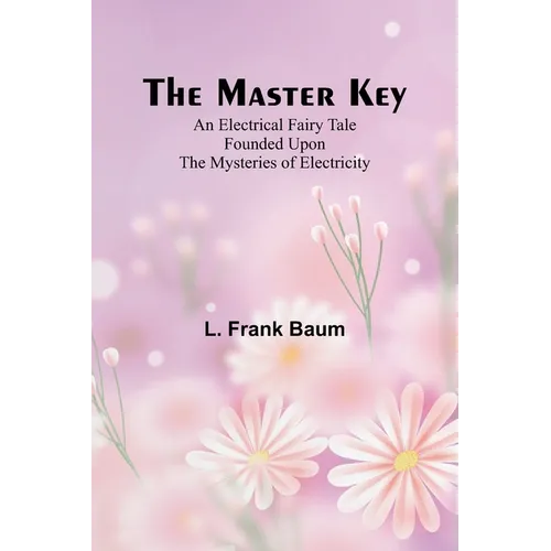 The Master Key; An Electrical Fairy Tale Founded Upon the Mysteries of Electricity - Paperback