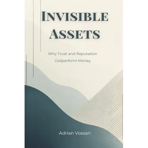 Invisible Assets: Why Trust and Reputation Outperform Money - Paperback